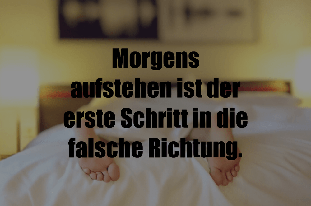 Morgens aufstehen ist der erste Schritt in die ... - IstDasLustig.de
